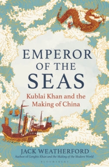 Emperor of the Seas: Kublai Khan and the Making of China - Jack Weatherford (Hardback) 26-09-2024 