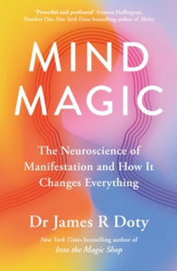 Mind Magic: The Neuroscience of Manifestation and How It Changes Everything - Dr James Doty (Paperback) 09-05-2024 