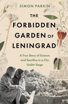 The Forbidden Garden of Leningrad: A True Story of Science and Sacrifice in a City under Siege - Simon Parkin (Hardback) 14-11-2024 