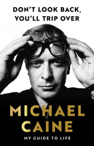 Don't Look Back, You'll Trip Over: My Guide to Life - Michael Caine (Hardback) 07-11-2024 