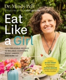 Eat Like a Girl: 100+ Delicious Recipes to Balance Hormones, Boost Energy, and Burn Fat - Dr. Mindy Pelz (Hardback) 22-10-2024 