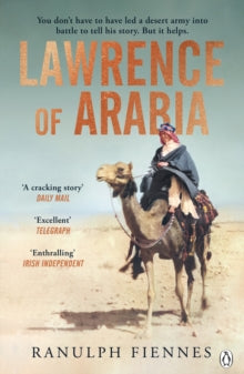 Lawrence of Arabia: The definitive 21st-century biography of a 20th-century soldier, adventurer and leader - Ranulph Fiennes (Paperback) 18-07-2024 