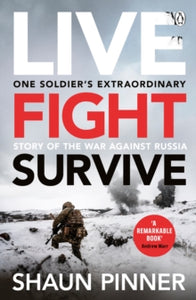 Live. Fight. Survive.: An ex-British soldier's account of courage, resistance and defiance fighting for Ukraine against Russia - Shaun Pinner (Paperback) 20-06-2024 