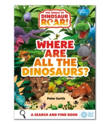 The World of Dinosaur Roar!  The World of Dinosaur Roar!: Where Are All The Dinosaurs?: A Search and Find Book - Peter Curtis (Paperback) 18-07-2024 