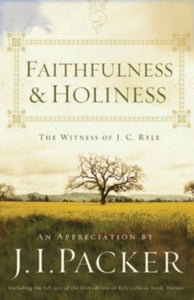 Faithfulness and Holiness: The Witness of J. C. Ryle (Redesign) - J. I. Packer (Paperback) 20-12-2010 