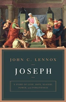 Joseph: A Story of Love, Hate, Slavery, Power, and Forgiveness - John Lennox (Paperback) 31-03-2019 