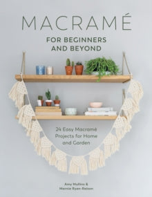 Macrame for Beginners and Beyond: 24 Easy Macrame Projects for Home and Garden - Amy Mullins; Marnia Ryan-Raison (Paperback) 29-09-2017 
