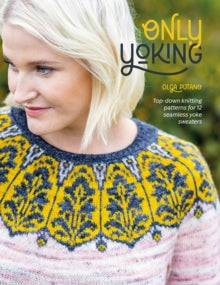 Only Yoking: Top-Down Knitting Patterns for 12 Seamless Yoke Sweaters - Olga Putano (Paperback) 04-04-2023 