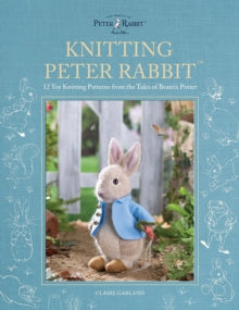 Knitting Peter Rabbit (TM): 12 Toy Knitting Patterns from the Tales of Beatrix Potter - Claire Garland (Hardback) 24-10-2023 