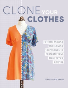 Clone Your Clothes: Pattern-Making and Sewing Techniques to Recreate Your Best-Loved Clothes - Claire-Louise Hardie (Paperback) 13-08-2024 