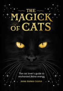 The Magick of Cats: The Cat Lover's Guide to Enchanted Feline Energy - Anne-Sophie Casper (Hardback) 01-10-2024 