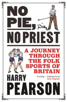 No Pie, No Priest: A Journey through the Folk Sports of Britain - Harry Pearson (Paperback) 06-06-2024 