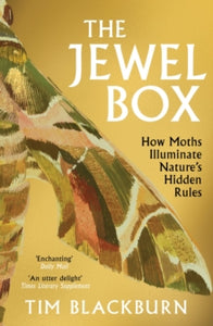 The Jewel Box: How Moths Illuminate Nature's Hidden Rules - Tim Blackburn (Paperback) 06-06-2024 