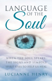 Language of the Soul: When the Soul Speaks: The signs and symbols Spirit uses to help us heal - Lucianne Henry (Paperback) 09-06-2017 