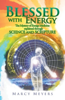 Blessed with Energy: The Mystery of Energy Medicine Explained Through Science and Scripture - Marcy Meyers (Paperback) 08-03-2018 