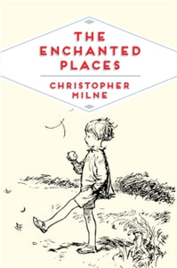 Pan Heritage Classics  The Enchanted Places: A Childhood Memoir - Christopher Milne (Paperback) 14-07-2016 