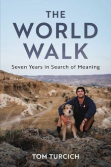 The World Walk: 7 Years. 28,000 Miles. 6 Continents. A Grand Meditation, One Step at a Time. - Tom Turcich (Hardback) 19-12-2024 