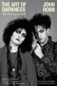 The Art of Darkness: The History of Goth - John Robb (Paperback) 31-10-2023 