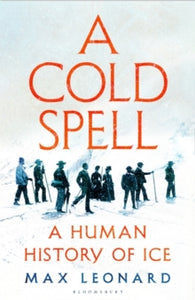 A Cold Spell: A Human History of Ice - Max Leonard (Paperback) 07-11-2024 