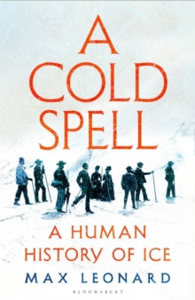 A Cold Spell: A Human History of Ice - Max Leonard (Paperback) 07-11-2024 