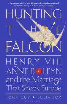 Hunting the Falcon: Henry VIII, Anne Boleyn and the Marriage That Shook Europe - John Guy; Julia Fox (Paperback) 06-06-2024 