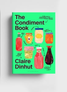 The Condiment Book: A Brilliantly Flavourful Guide to Food's Unsung Heroes - Claire Dinhut (Hardback) 26-09-2024 