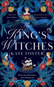 The King's Witches: A Bewitching Historical Novel from the Women's Prize Longlisted Author of The Maiden - Kate Foster (Hardback) 06-06-2024 