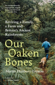 Our Oaken Bones: Reviving a Family, a Farm and Britain's Ancient Rainforests - Merlin Hanbury-Tenison (Hardback) 20-03-2025 