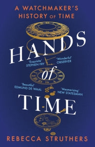 Hands of Time: A Watchmaker's History of Time. 'An exquisite book' - STEPHEN FRY - Rebecca Struthers (Paperback) 02-05-2024 