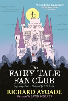 The Fairy Tale Fan Club: Legendary Letters Collected by C.C. Cecily - Richard Ayoade; David Roberts (Hardback) 05-09-2024 