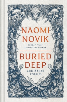 Buried Deep and Other Stories - Naomi Novik (Hardback) 17-09-2024 