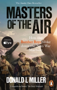 Masters of the Air: How The Bomber Boys Broke Down the Nazi War Machine - Donald L. Miller (Paperback) 18-01-2024 