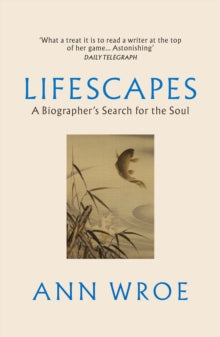 Lifescapes: A Biographer's Search for the Soul - Ann Wroe (Paperback) 11-07-2024 