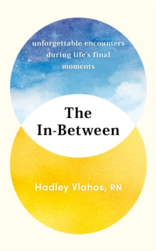 The In-Between: Unforgettable Encounters During Life's Final Moments - Hadley Vlahos (Hardback) 17-08-2023 