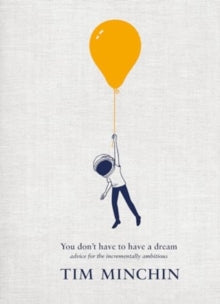 You Don't Have To Have A Dream: Advice for the Incrementally Ambitious - Tim Minchin (Hardback) 05-09-2024 