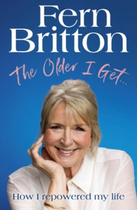 The Older I Get...: How I repowered my life - Fern Britton (Hardback) 07-11-2024 