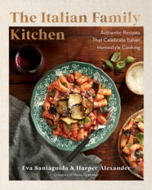 The Italian Family Kitchen: Authentic Recipes That Celebrate Homestyle Italian Cooking - Eva Santaguida; Harper Alexander (Hardback) 17-10-2024 