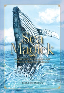 Sea Magick: Connect with the Ocean through Folklore and Magickal Traditions - Rieka Moonsong (Hardback) 24-10-2024 