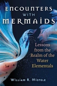 Encounters with Mermaids: Lessons from the Realm of the Water Elementals - William R. Mistele (Paperback) 26-09-2024 