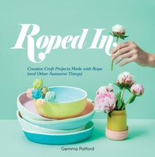 Roped In: Creative Craft Projects Made with Rope (and Other Awesome Things) - Gemma Patford (Paperback) 01-05-2017 