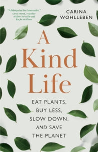 A Kind Life: Eat Plants, Buy Less, Slow Down  and Save the Planet - Carina Wohlleben; Jane Billinghurst (Paperback) 24-10-2024 