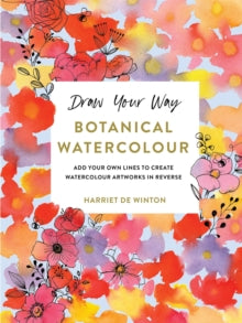 Draw Your Way: Botanical Watercolour: Add your own lines to create watercolour artworks in reverse - Harriet de Winton (Paperback) 10-10-2024 