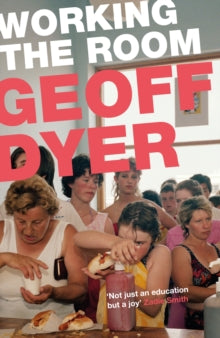 Working the Room: Essays and Reviews: 1999-2010 - Geoff Dyer (Paperback) 05-03-2015 
