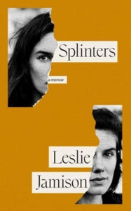 Splinters: A Memoir - Leslie Jamison (Hardback) 22-02-2024 