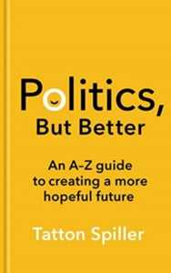 Politics, But Better: How to Build a More Hopeful Britain - Tatton Spiller (Paperback) 15-08-2024 