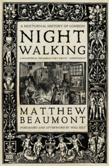 Nightwalking: A Nocturnal History of London - Matthew Beaumont; Will Self (Paperback) 12-04-2016 