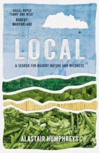 Local: A Search for Nearby Nature and Wildness - Alastair Humphreys (Paperback) 11-01-2024 