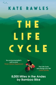 The Life Cycle: 8,000 Miles in the Andes by Bamboo Bike - Kate Rawles (Paperback) 20-06-2024 