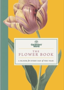 Gardeners' World: The Flower Book: A Bloom for Every Day of the Year - Gardeners' World Magazine (Hardback) 17-10-2024 