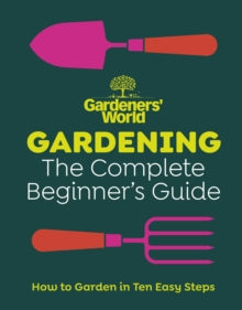 Gardeners' World: Gardening: The Complete Beginner's Guide - Gardeners' World Magazine (Hardback) 27-06-2024 